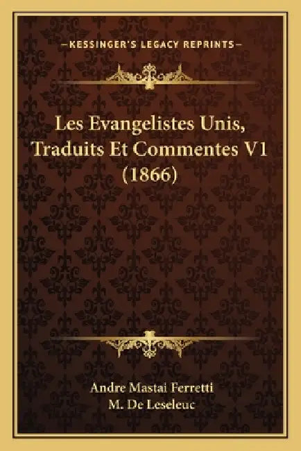 Les Evangelistes Unis, Traduits Et Commentes V1 (1866) by Andre Mastai Ferretti, M. De Leseleuc