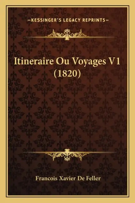 Itineraire Ou Voyages V1 (1820) by Francois Xavier de Feller