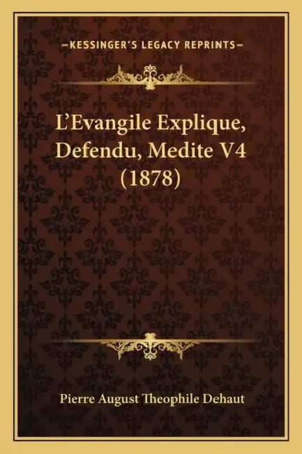 L'Evangile Explique, Defendu, Medite V4 (1878) by Pierre August Theophile Dehaut
