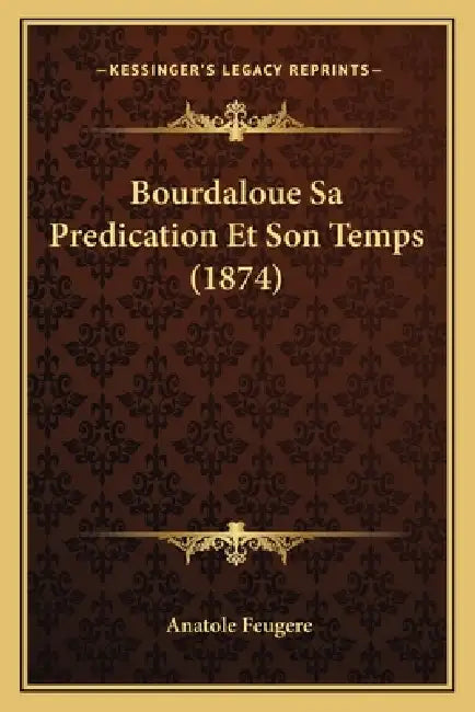 Bourdaloue Sa Predication Et Son Temps (1874) by Anatole Feugere