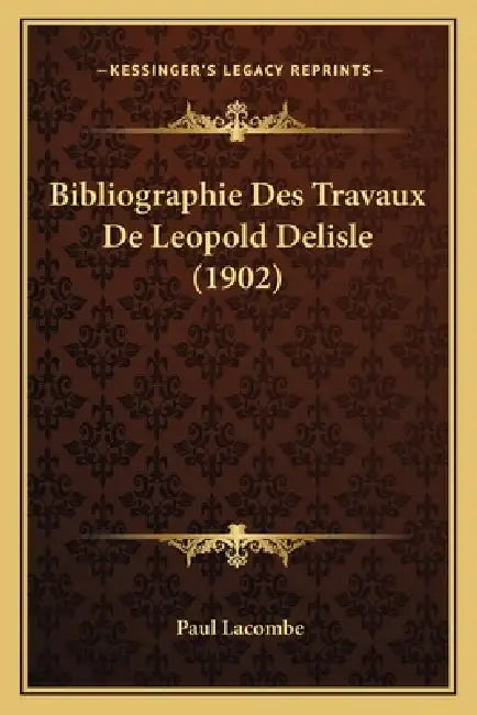 Bibliographie Des Travaux De Leopold Delisle (1902) by Paul Lacombe