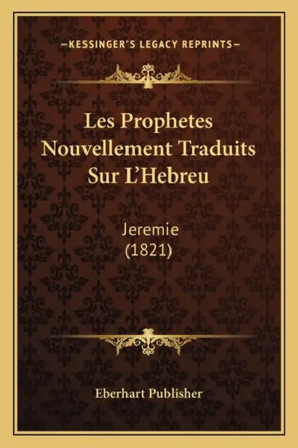 Les Prophetes Nouvellement Traduits Sur L'Hebreu: Jeremie (1821) by Eberhart Publisher