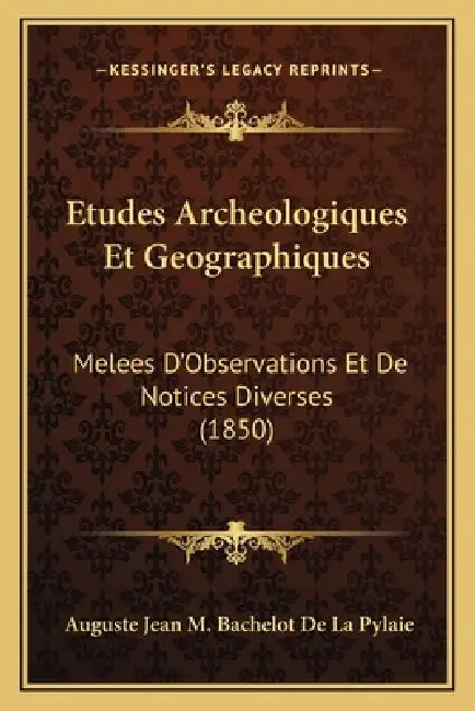 Etudes Archeologiques Et Geographiques: Melees D'Observations Et De Notices Diverses (1850) by Auguste Jean M. Bachelot De La Pylaie