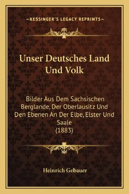 Unser Deutsches Land Und Volk: Bilder Aus Dem Sachsischen Berglande, Der Oberlausitz Und Den Ebenen An Der Elbe, Elster Und Saale (1883) by Heinrich Gebauer