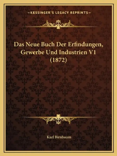 Das Neue Buch Der Erfindungen, Gewerbe Und Industrien V1 (1872) by Karl Birnbaum