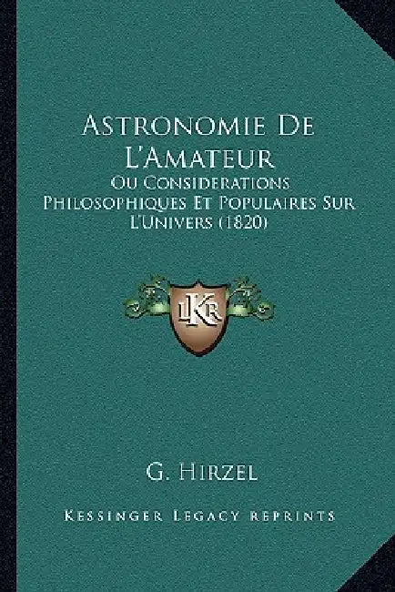 Astronomie De L'Amateur: Ou Considerations Philosophiques Et Populaires Sur L'Univers (1820) by G. Hirzel