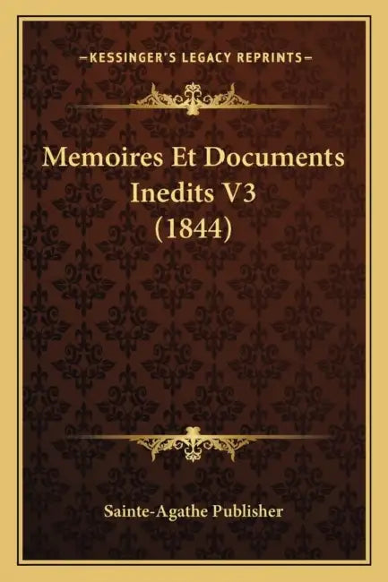 Memoires Et Documents Inedits V3 (1844) by Sainte-Agathe Publisher