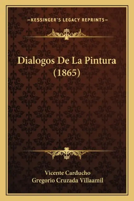 Dialogos De La Pintura (1865) by Vicente Carducho, Gregorio Cruzada Villaamil