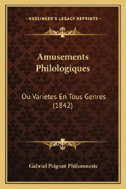 Amusements Philologiques: Ou Varietes En Tous Genres (1842) by Gabriel Peignot Philomneste