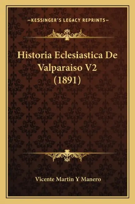 Historia Eclesiastica De Valparaiso V2 (1891) by Vicente Martin y. Manero