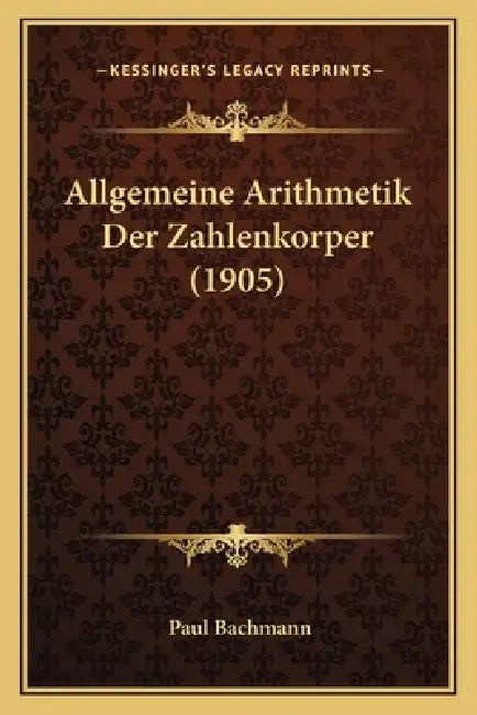 Allgemeine Arithmetik Der Zahlenkorper (1905) by Paul Bachmann