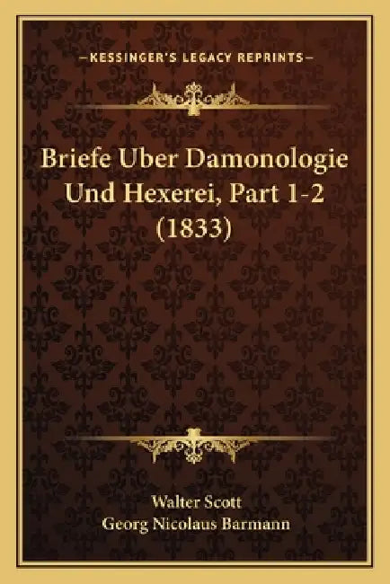 Briefe Uber Damonologie Und Hexerei, Part 1-2 (1833) by Walter Scott, Georg Nicolaus Barmann
