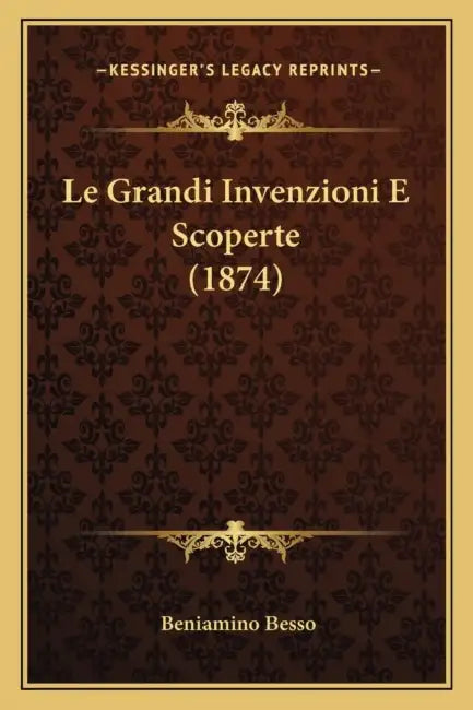 Le Grandi Invenzioni E Scoperte (1874) by Beniamino Besso
