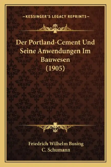 Der Portland-Cement Und Seine Anwendungen Im Bauwesen (1905) by Friedrich Wilhelm Busing, C. Schumann