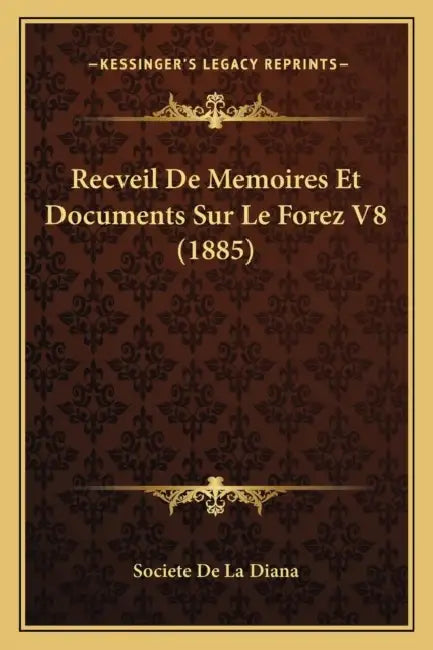 Recveil De Memoires Et Documents Sur Le Forez V8 (1885) by Societe de la Diana