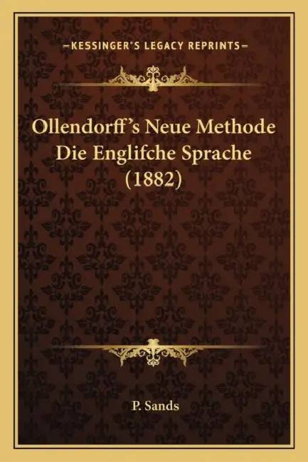 Ollendorff's Neue Methode Die Englifche Sprache (1882) by P. Sands