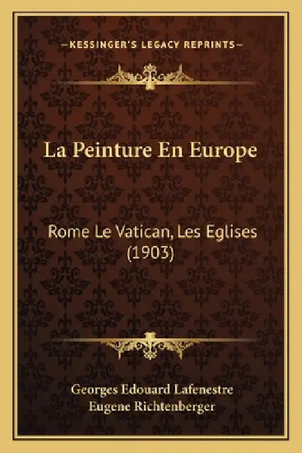 La Peinture En Europe: Rome Le Vatican, Les Eglises (1903) by Georges Edouard Lafenestre, Eugene Richtenberger