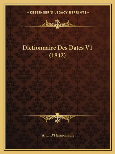 Dictionnaire Des Dates V1 (1842) by A. L. D'Harmonville