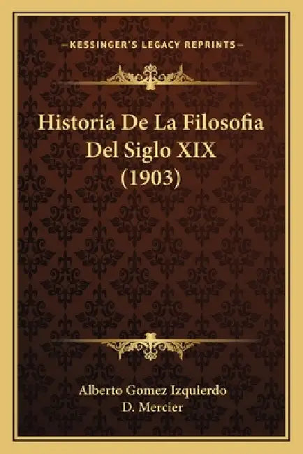 Historia De La Filosofia Del Siglo XIX (1903) by Alberto Gomez Izquierdo, D. Mercier