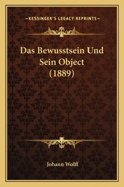 Das Bewusstsein Und Sein Object (1889) by Johann Wolff