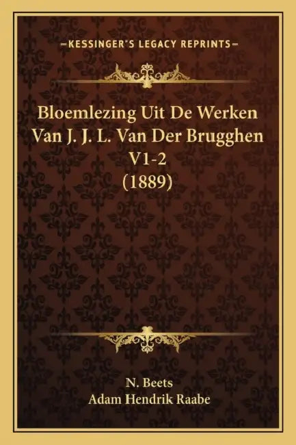 Bloemlezing Uit De Werken Van J. J. L. Van Der Brugghen V1-2 (1889) by N. Beets, Adam Hendrik Raabe