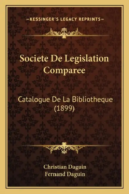 Societe De Legislation Comparee: Catalogue De La Bibliotheque (1899) by Christian Daguin, Fernand Daguin