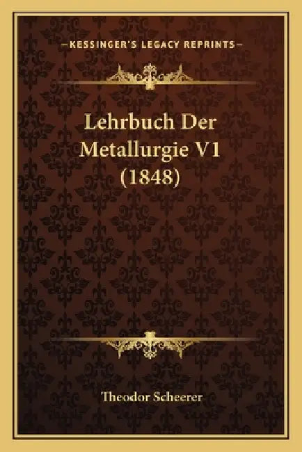 Lehrbuch Der Metallurgie V1 (1848) by Theodor Scheerer