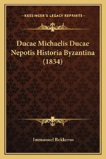 Ducae Michaelis Ducae Nepotis Historia Byzantina (1834) by Immanuel Bekkerus