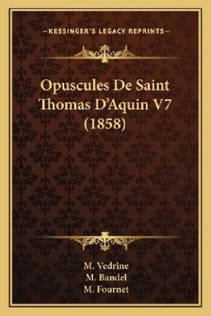 Opuscules De Saint Thomas D'Aquin V7 (1858) by M. Vedrine, M. Bandel, M. Fournet