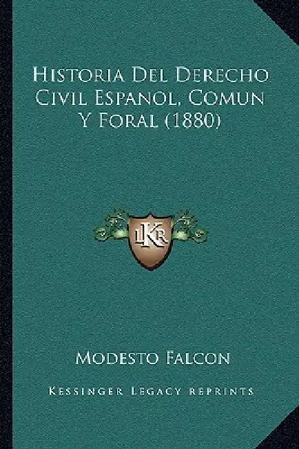 Historia Del Derecho Civil Espanol, Comun Y Foral (1880) by Modesto Falcon