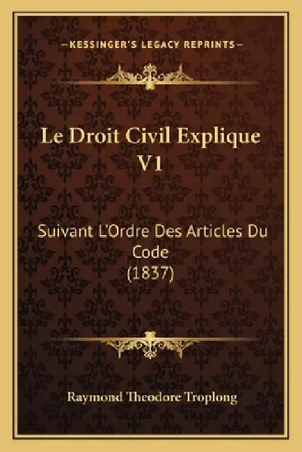 Le Droit Civil Explique V1: Suivant L'Ordre Des Articles Du Code (1837) by Raymond Theodore Troplong