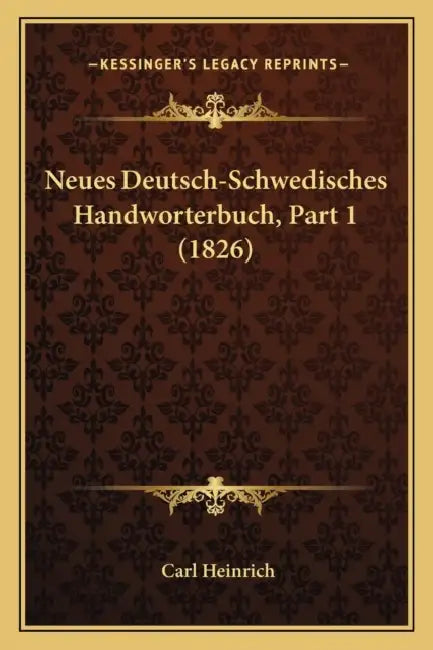 Neues Deutsch-Schwedisches Handworterbuch, Part 1 (1826) by Carl Heinrich