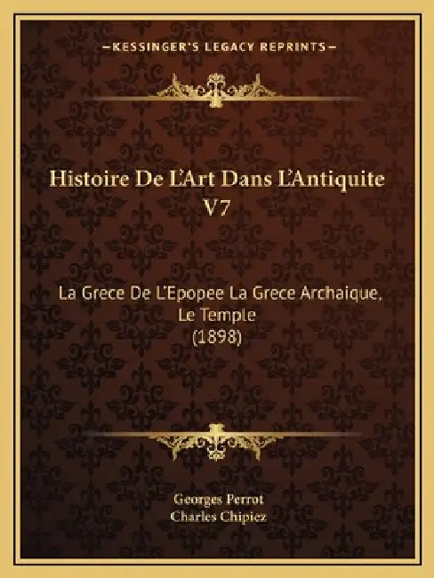 Histoire De L'Art Dans L'Antiquite V7: La Grece De L'Epopee La Grece Archaique, Le Temple (1898) by Georges Perrot, Charles Chipiez