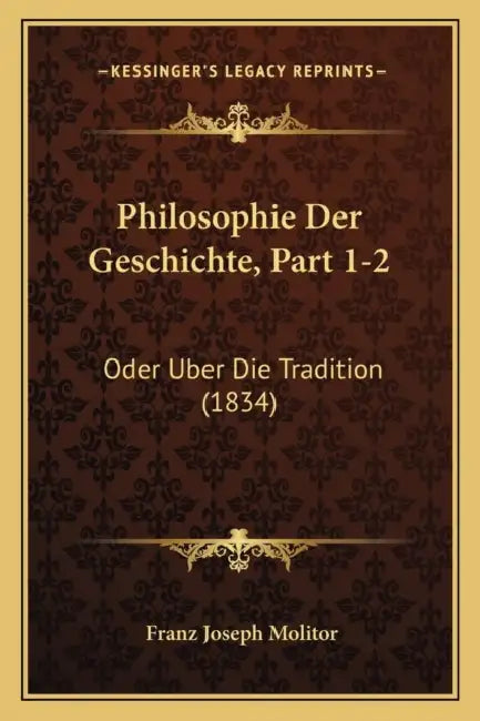 Philosophie Der Geschichte, Part 1-2: Oder Uber Die Tradition (1834) by Franz Joseph Molitor