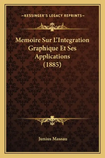 Memoire Sur L'Integration Graphique Et Ses Applications (1885) by Junius Massau
