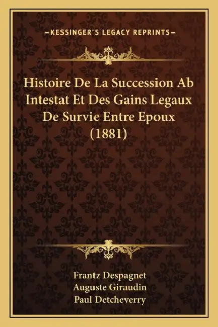 Histoire De La Succession Ab Intestat Et Des Gains Legaux De Survie Entre Epoux (1881) by Frantz Despagnet, Auguste Giraudin, Paul Detcheverry