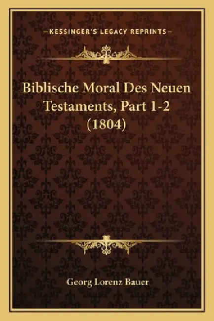 Biblische Moral Des Neuen Testaments, Part 1-2 (1804) by Georg Lorenz Bauer
