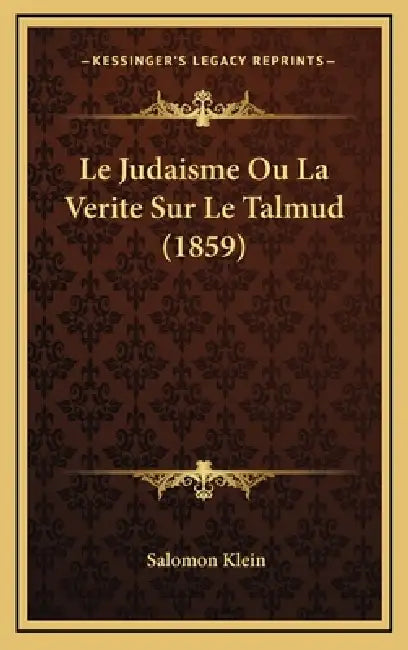 Le Judaisme Ou La Verite Sur Le Talmud (1859) by Salomon Klein