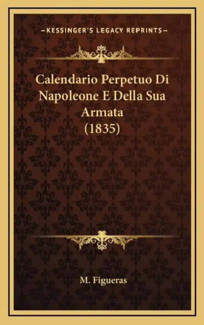 Calendario Perpetuo Di Napoleone E Della Sua Armata (1835) by M. Figueras