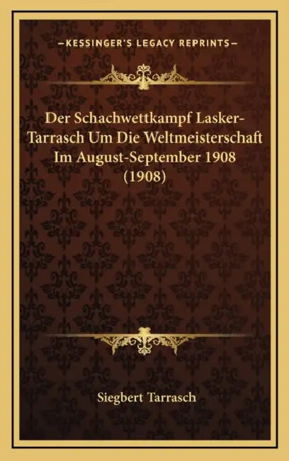 Der Schachwettkampf Lasker-Tarrasch Um Die Weltmeisterschaft Im August-September 1908 (1908) by Siegbert Tarrasch