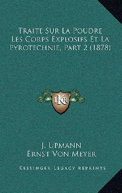 Traite Sur La Poudre Les Corps Explosifs Et La Pyrotechnie, Part 2 (1878) by J. Upmann, Ernst Von Meyer, E. Desortiaux