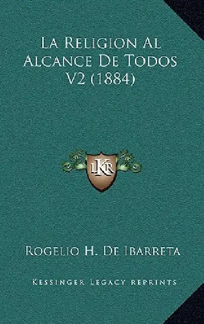 La Religion Al Alcance De Todos V2 (1884) by Rogelio H. De Ibarreta