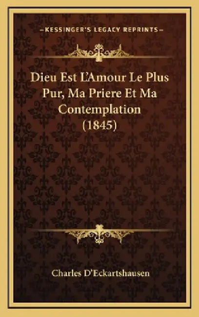 Dieu Est L'Amour Le Plus Pur, Ma Priere Et Ma Contemplation (1845) by Charles D'Eckartshausen