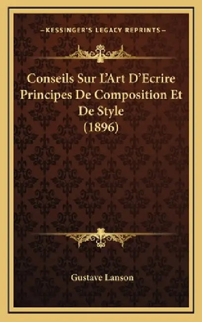 Conseils Sur L'Art D'Ecrire Principes De Composition Et De Style (1896) by Gustave Lanson