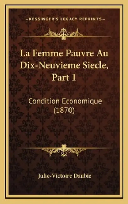 La Femme Pauvre Au Dix-Neuvieme Siecle, Part 1: Condition Economique (1870) by Julie-Victoire Daubie