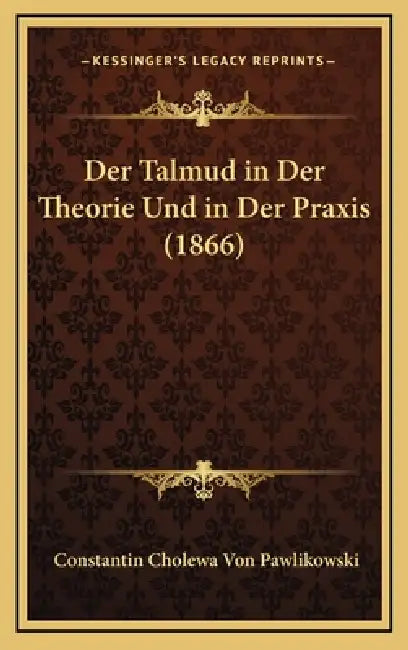Der Talmud in Der Theorie Und in Der Praxis (1866) by Constantin Cholewa Von Pawlikowski
