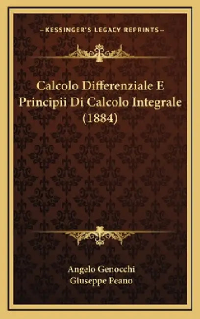 Calcolo Differenziale E Principii Di Calcolo Integrale (1884) by Angelo Genocchi, Giuseppe Peano
