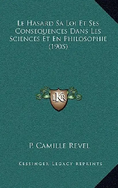 Le Hasard Sa Loi Et Ses Consequences Dans Les Sciences Et En Philosophie (1905) by P. Camille Revel