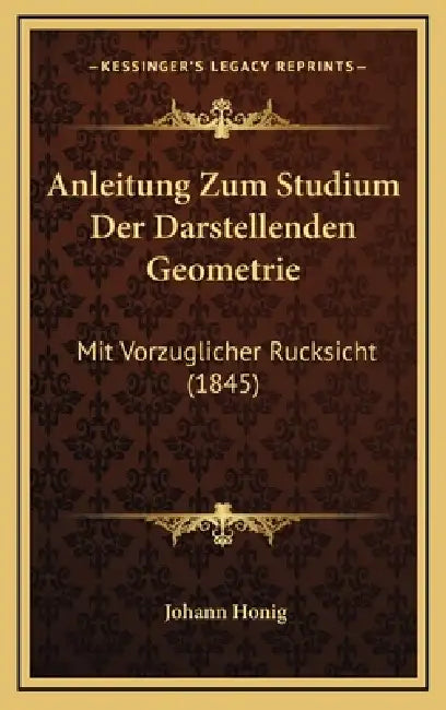 Anleitung Zum Studium Der Darstellenden Geometrie: Mit Vorzuglicher Rucksicht (1845) by Johann Honig