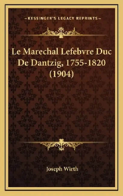 Le Marechal Lefebvre Duc De Dantzig, 1755-1820 (1904) by Joseph Wirth